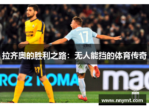 拉齐奥的胜利之路：无人能挡的体育传奇