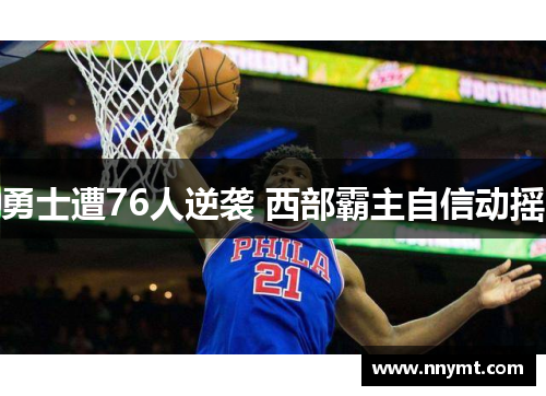 勇士遭76人逆袭 西部霸主自信动摇