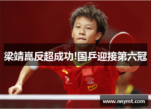 梁靖崑反超成功!国乒迎接第六冠